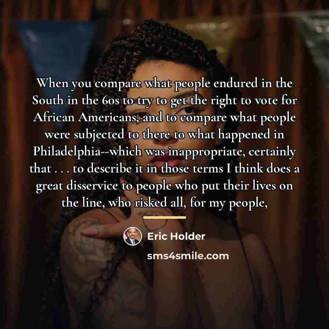 “When you compare what people endured in the South in…” quote by Eric Holder