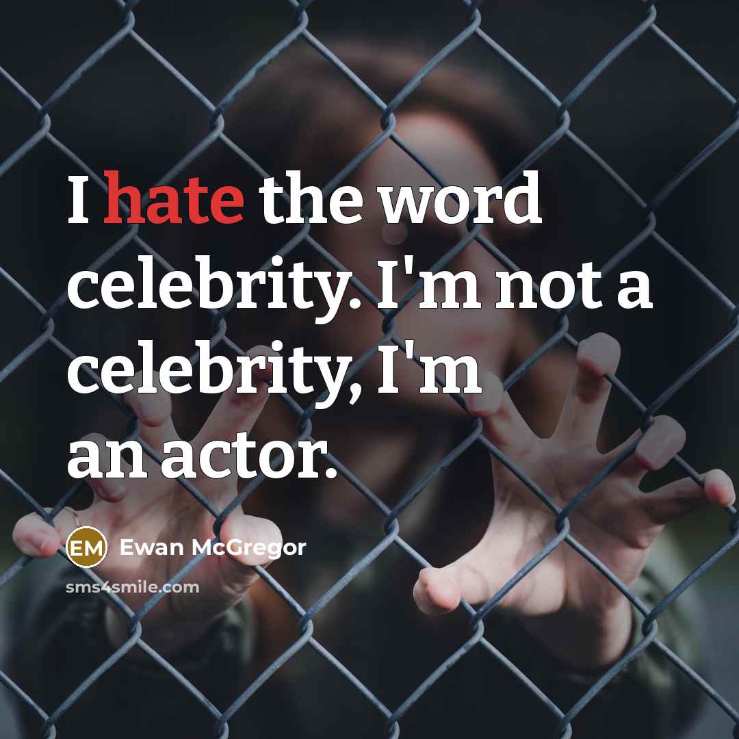“I hate the word celebrity. I'm not a celebrity, I'm…” quote by Ewan McGregor