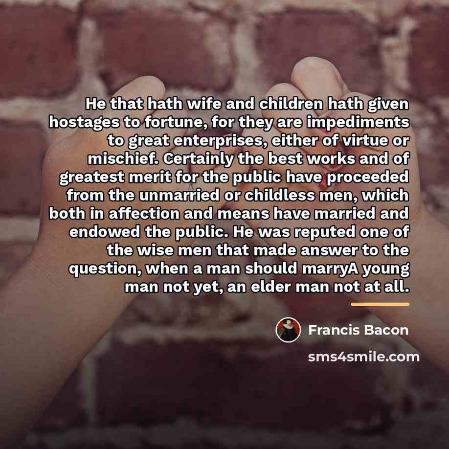 “He that hath wife and children hath given hostages to…” quote by Francis Bacon