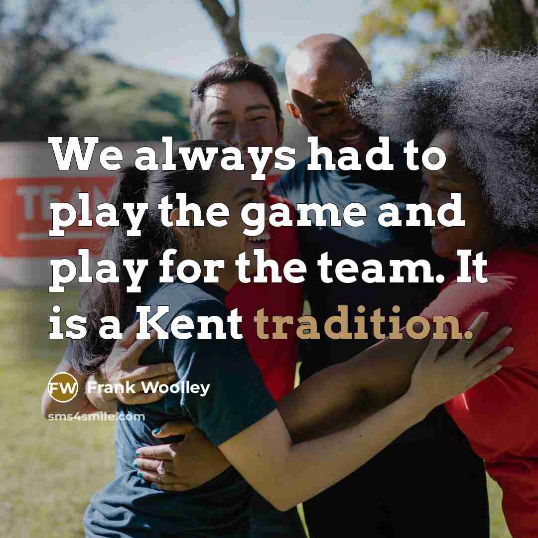 “We always had to play the game and play for…” quote by Frank Woolley
