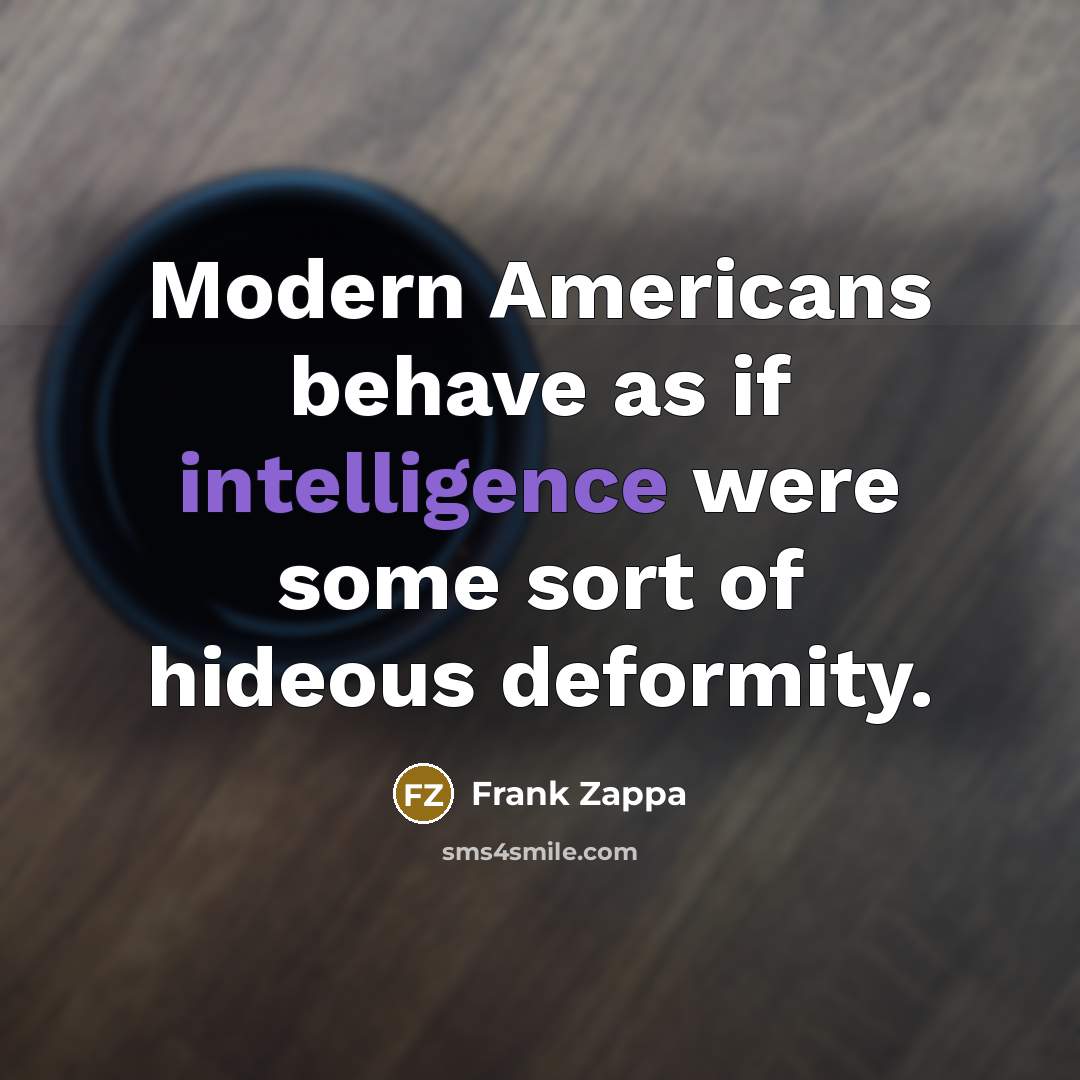 “Modern Americans behave as if intelligence were some sort of…” quote by Frank Zappa