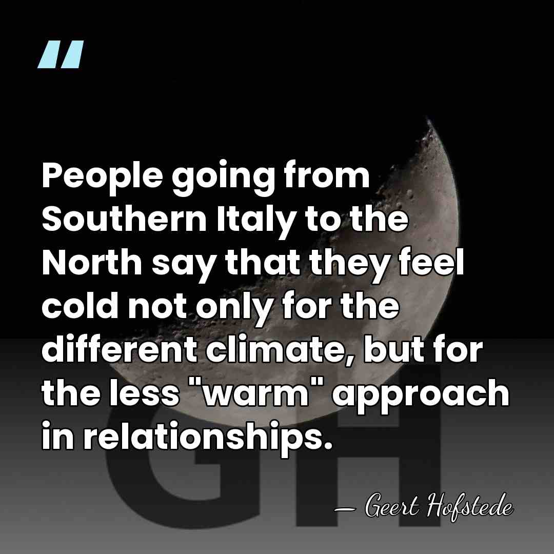 People going from Southern Italy to the North say that they feel&hellip; - Geert Hofstede