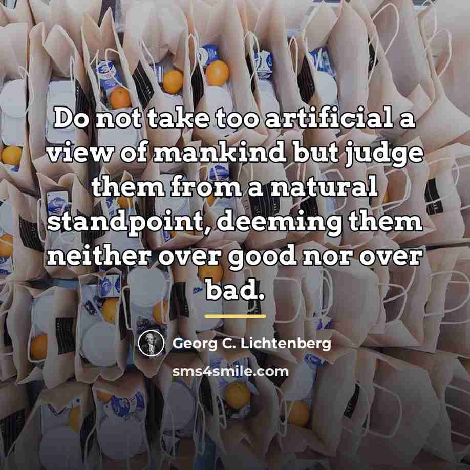 “Do not take too artificial a view of mankind but…” quote by Georg C. Lichtenberg