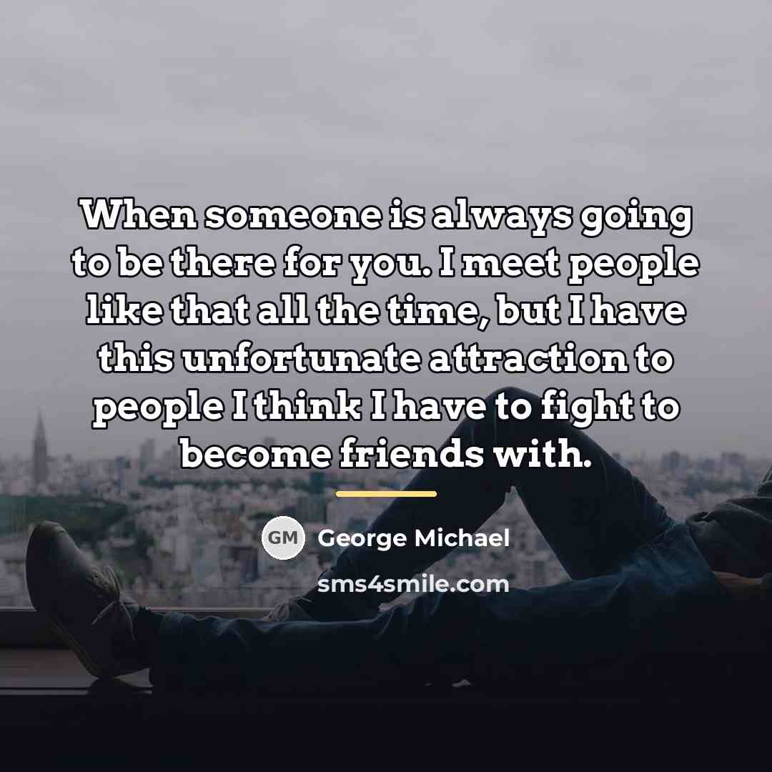 “When someone is always going to be there for you.…” quote by George Michael