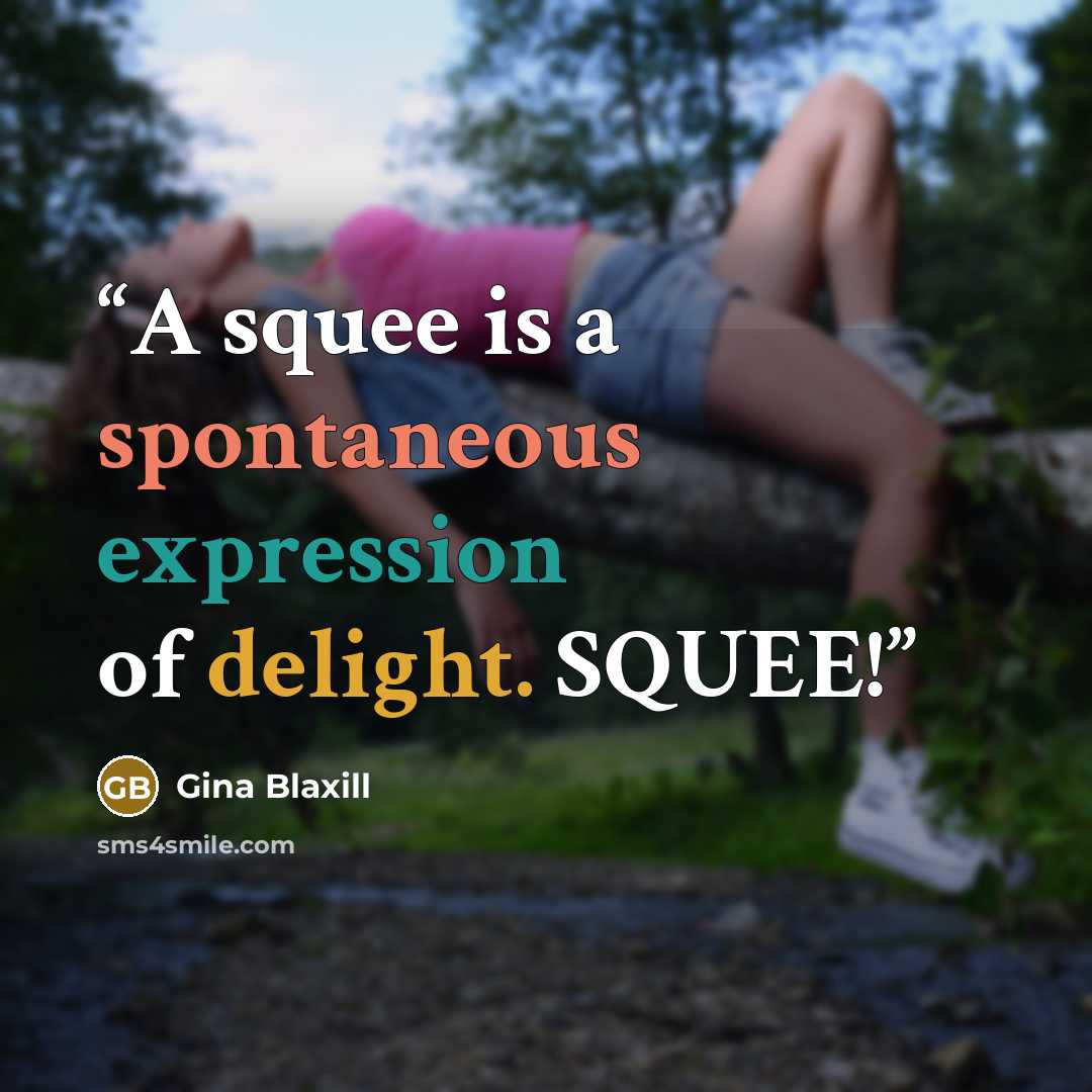 “A squee is a spontaneous expression of delight. SQUEE!” quote by Gina Blaxill