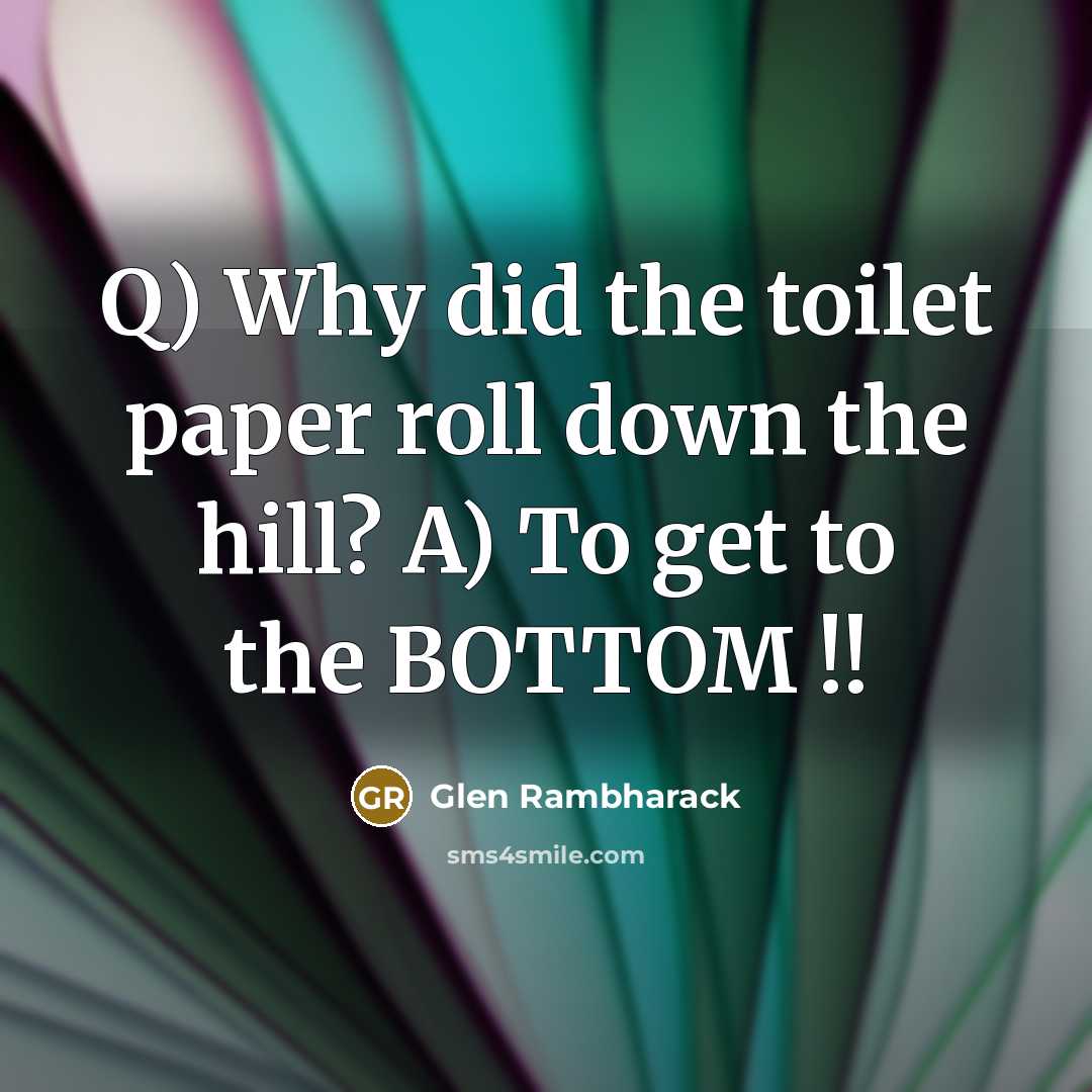 “Q) Why did the toilet paper roll down the hill?…” quote by Glen Rambharack