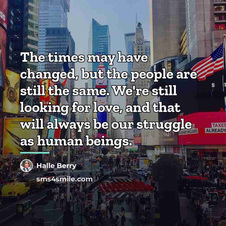 “The times may have changed, but the people are still…” quote by Halle Berry