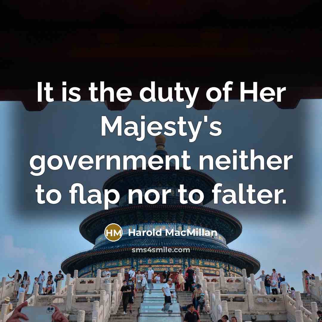 “It is the duty of Her Majesty's government neither to…” quote by Harold MacMillan