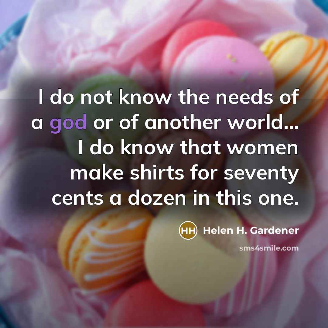 “I do not know the needs of a god or…” quote by Helen H. Gardener