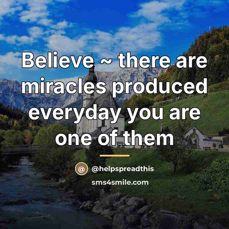 “Believe ~ there are miracles produced everyday you are one…” quote by @helpspreadthis