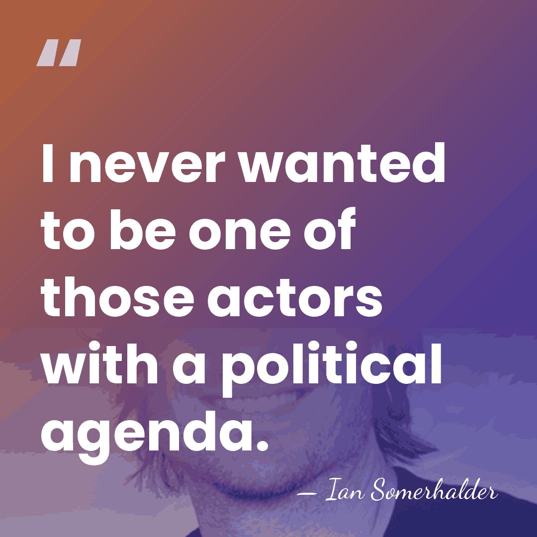 I never wanted to be one of those actors with a political&hellip; - Ian Somerhalder
