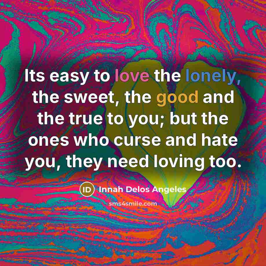 “Its easy to love the lonely, the sweet, the good…” quote by Innah Delos Angeles