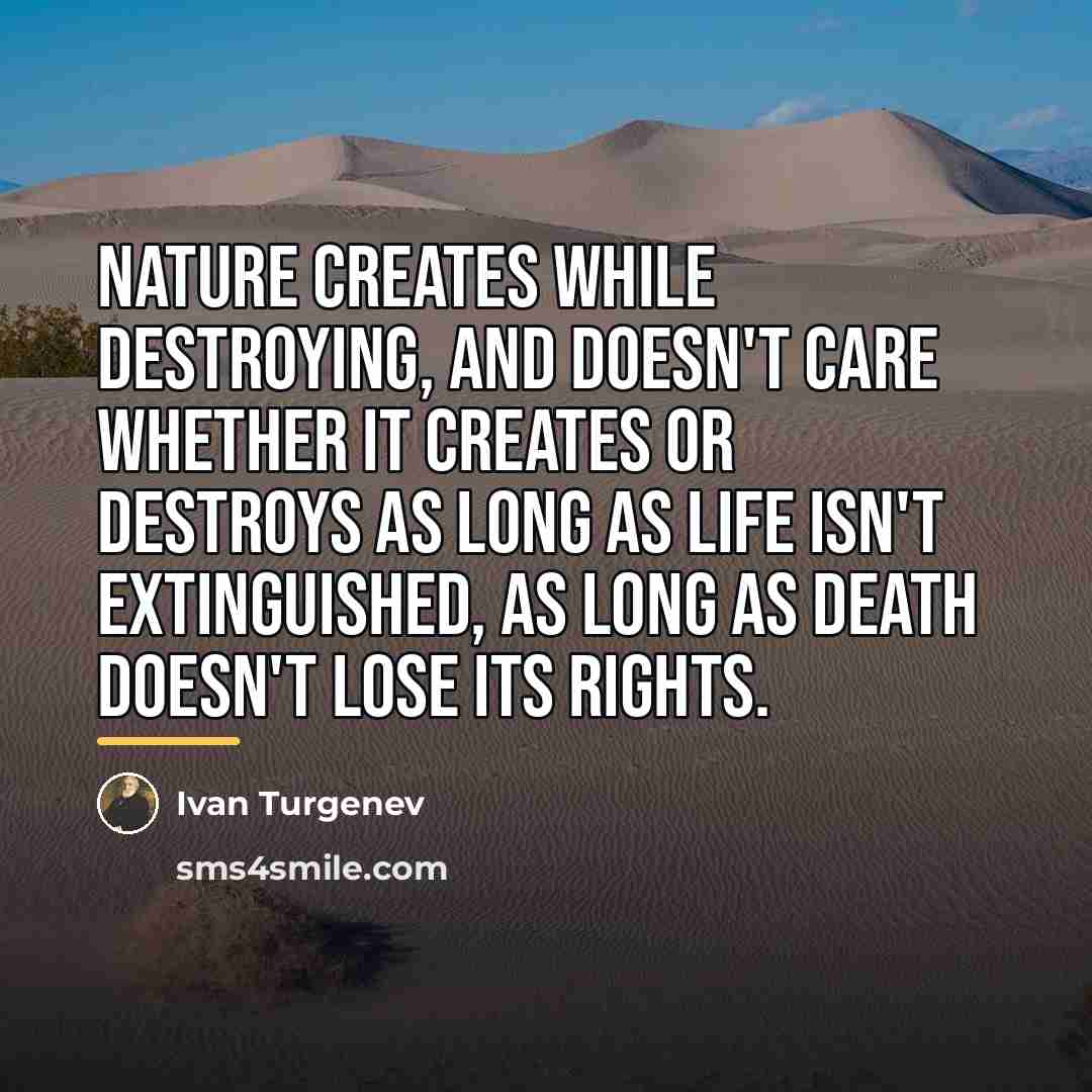 “Nature creates while destroying, and doesn't care whether it creates…” quote by Ivan Turgenev