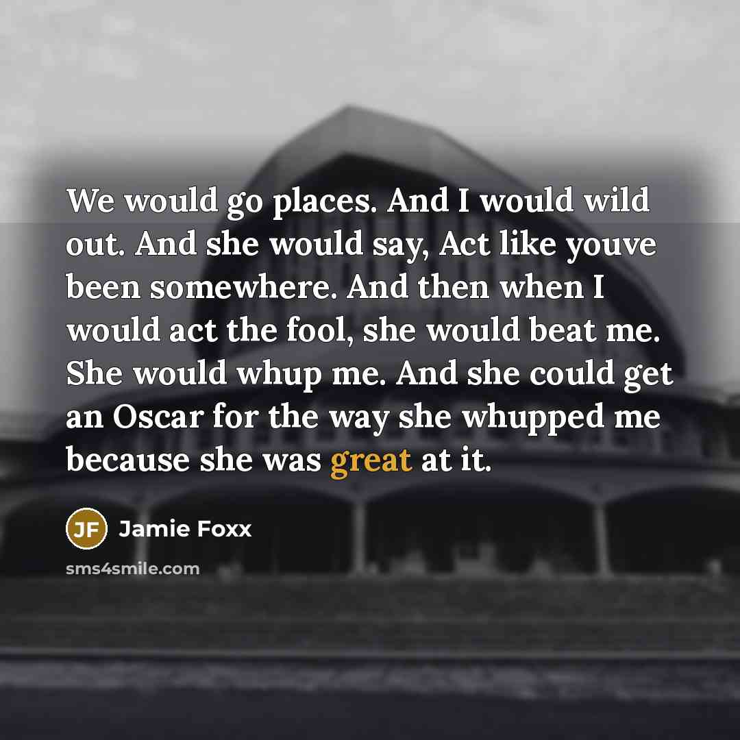“We would go places. And I would wild out. And…” quote by Jamie Foxx