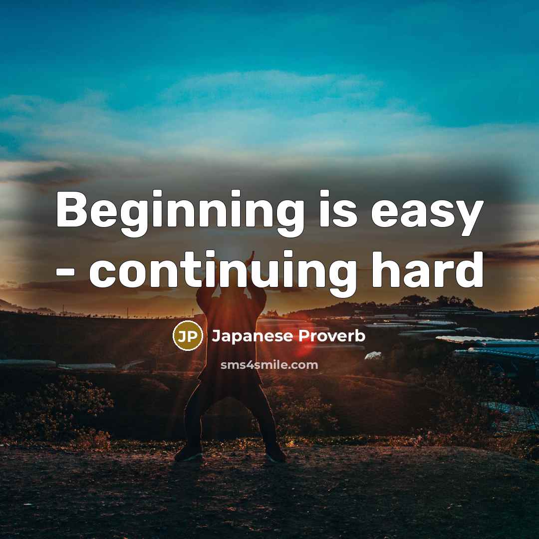 “Beginning is easy - continuing hard…” quote by Japanese Proverb