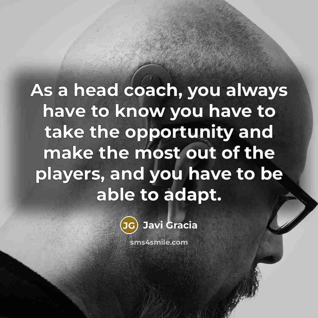 “As a head coach, you always have to know you…” quote by Javi Gracia