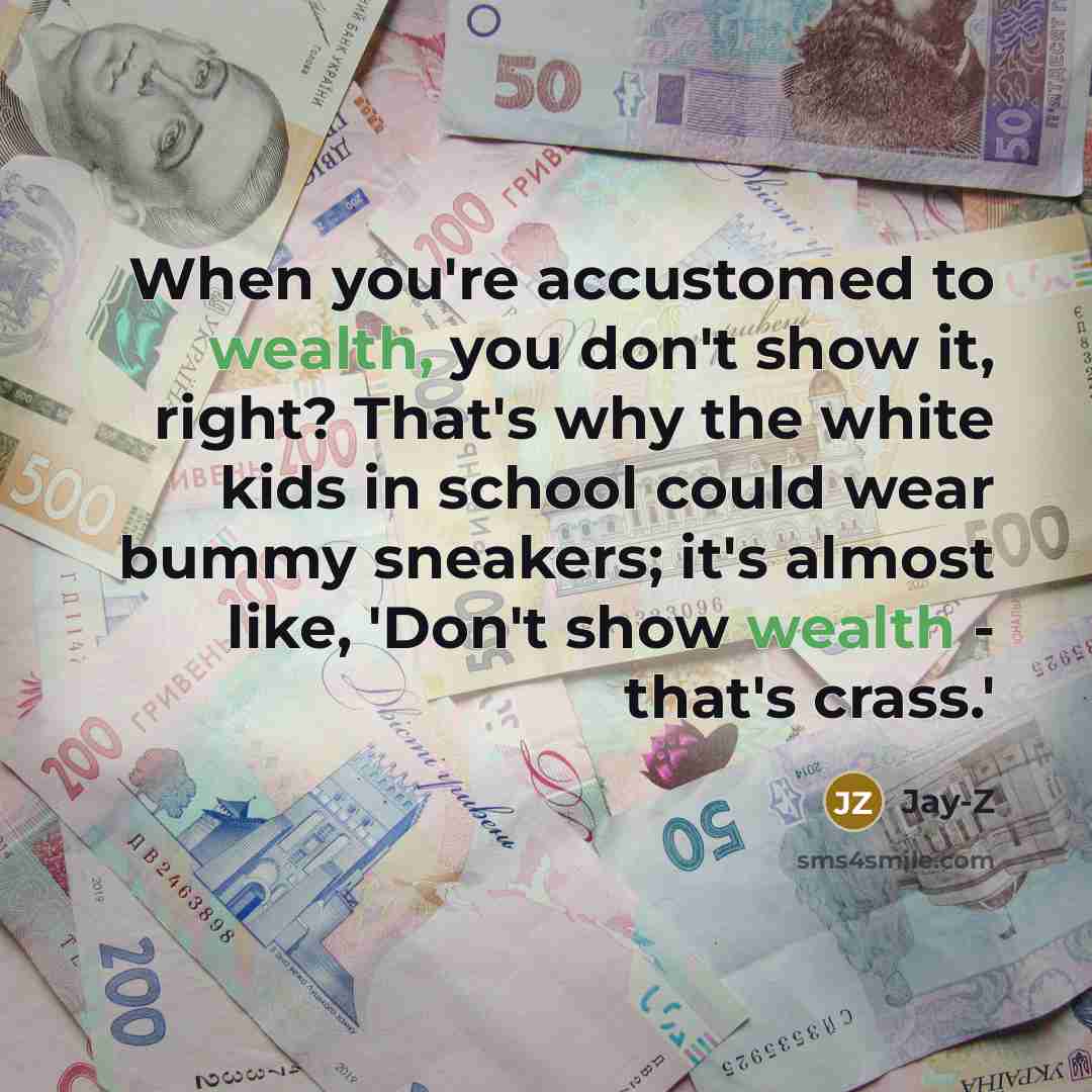 “When you're accustomed to wealth, you don't show it, right?…” quote by Jay-Z
