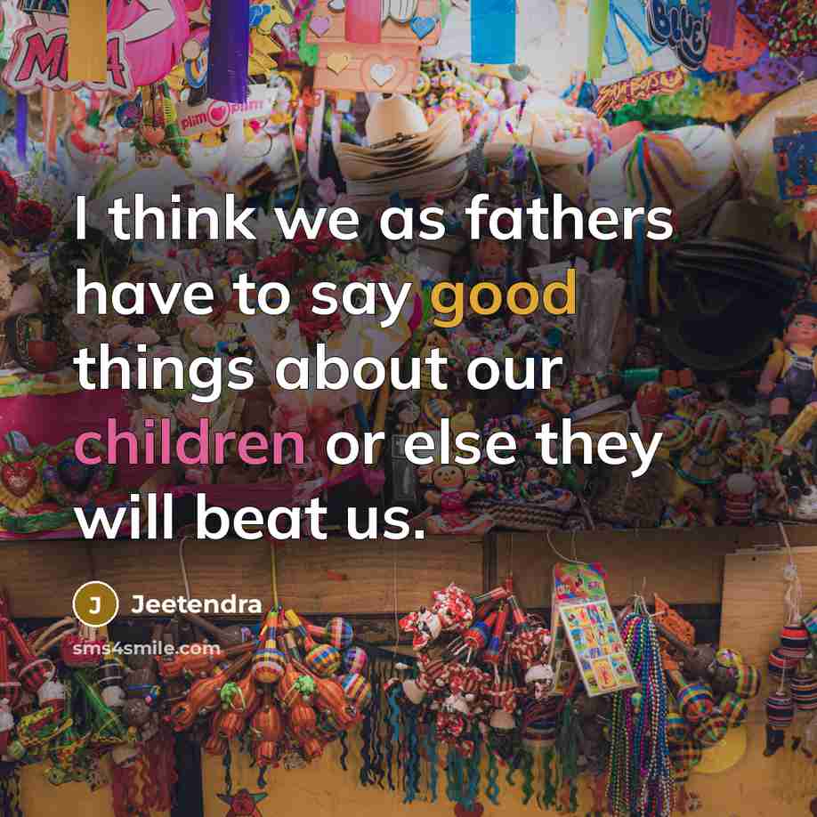 “I think we as fathers have to say good things…” quote by Jeetendra