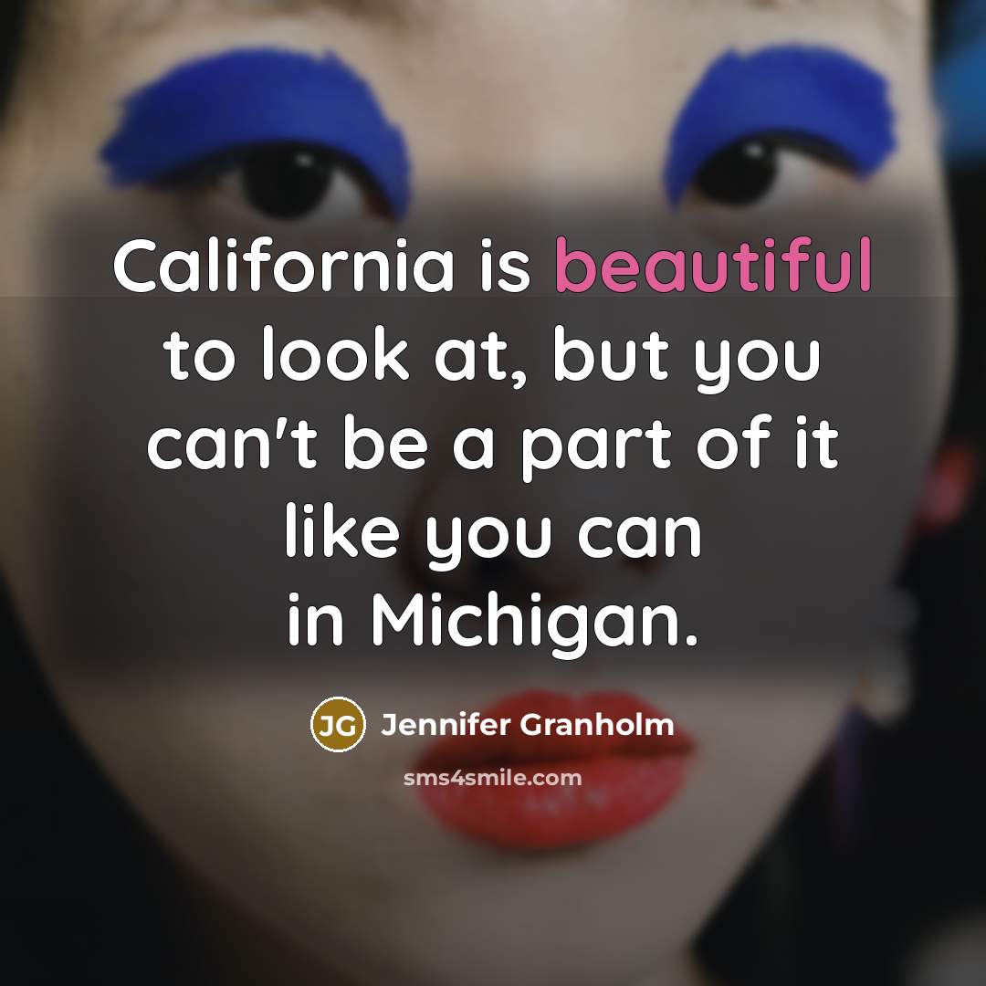 “California is beautiful to look at, but you can't be…” quote by Jennifer Granholm