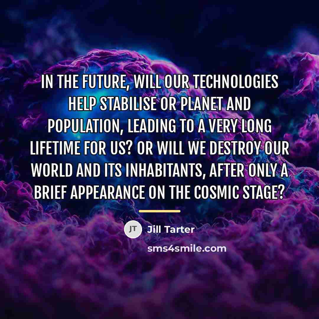 “In the future, will our technologies help stabilise or planet…” quote by Jill Tarter