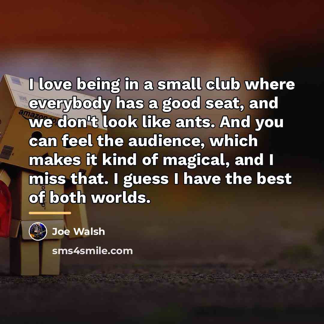 “I love being in a small club where everybody has…” quote by Joe Walsh