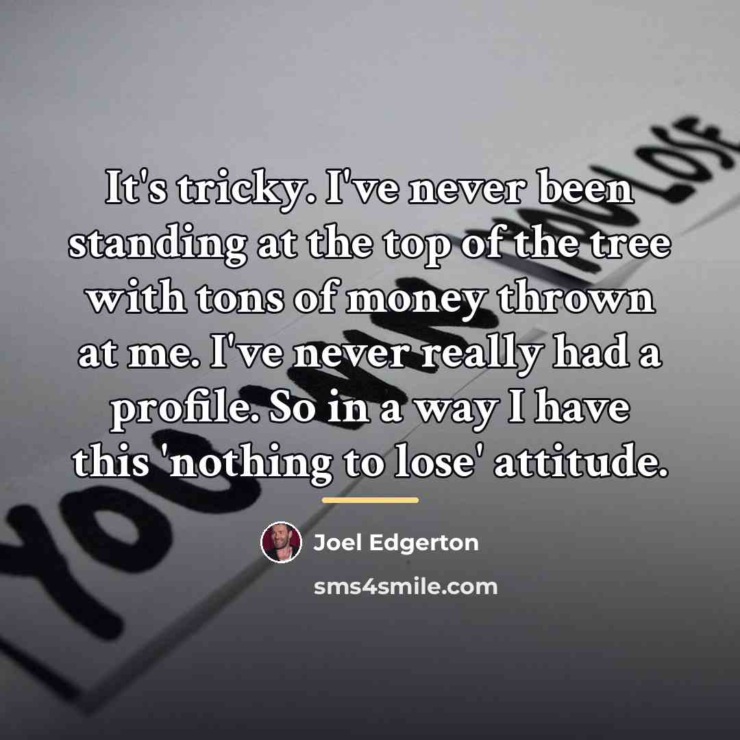 “It's tricky. I've never been standing at the top of…” quote by Joel Edgerton