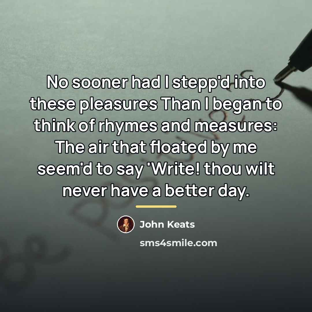 “No sooner had I stepp'd into these pleasures Than I…” quote by John Keats
