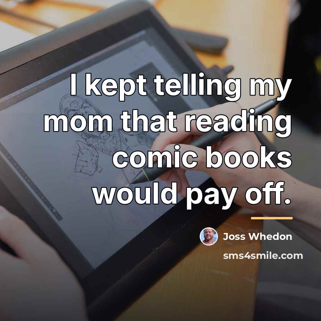 “I kept telling my mom that reading comic books would…” quote by Joss Whedon