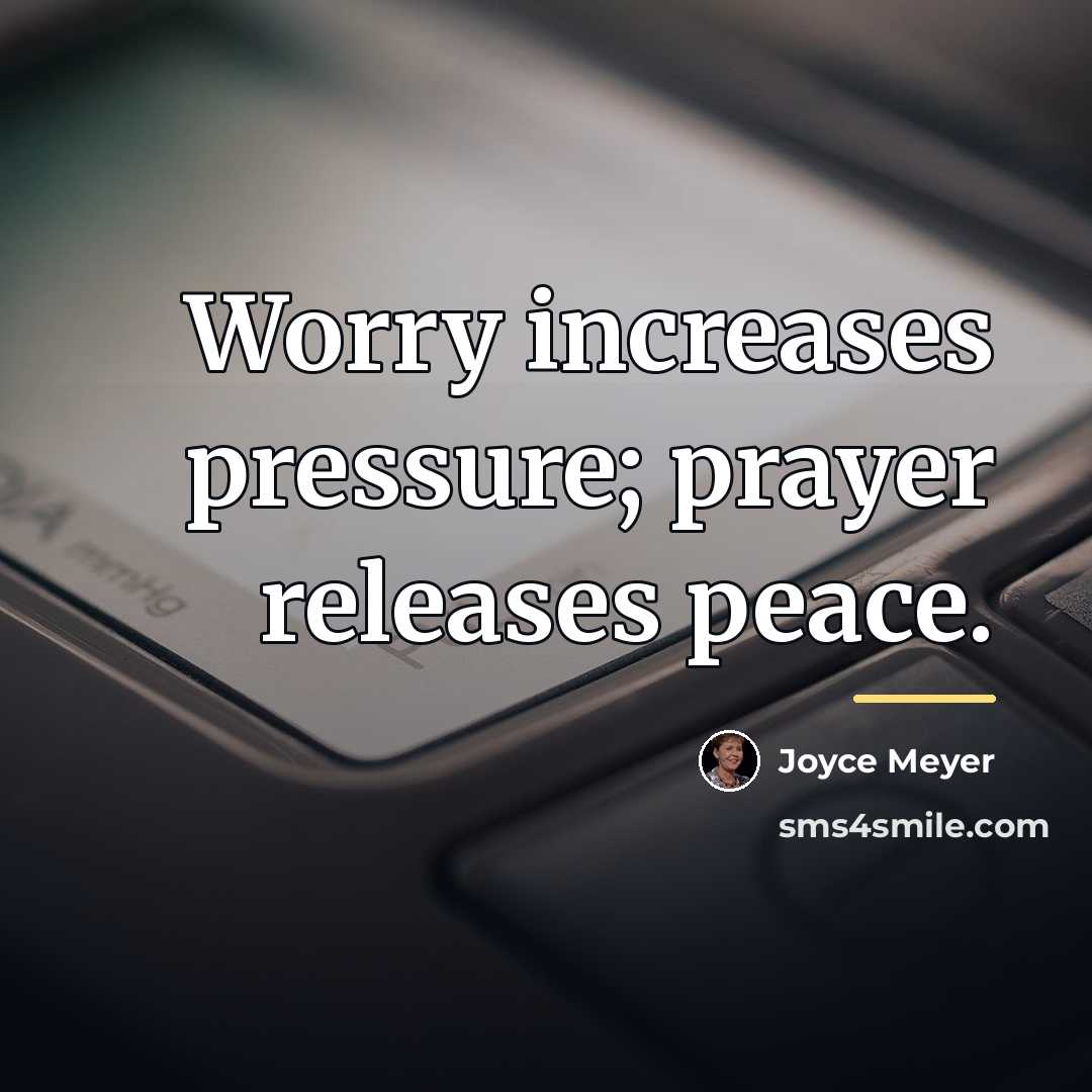 “Worry increases pressure; prayer releases peace.…” quote by Joyce Meyer