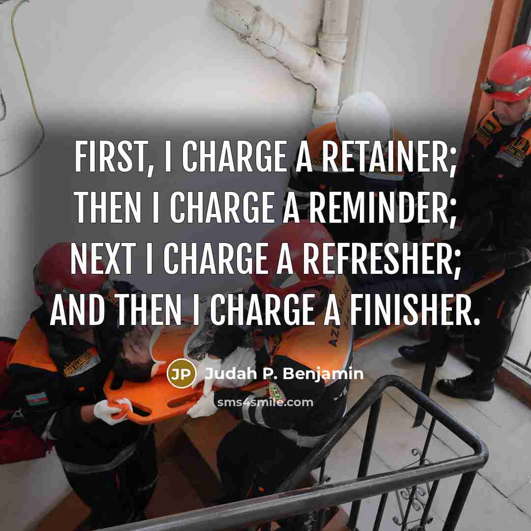 “First, I charge a retainer; then I charge a reminder;…” quote by Judah P. Benjamin