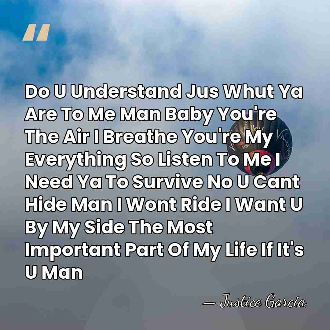 Do U Understand Jus Whut Ya Are To Me Man Baby You're&hellip; - Justice Garcia