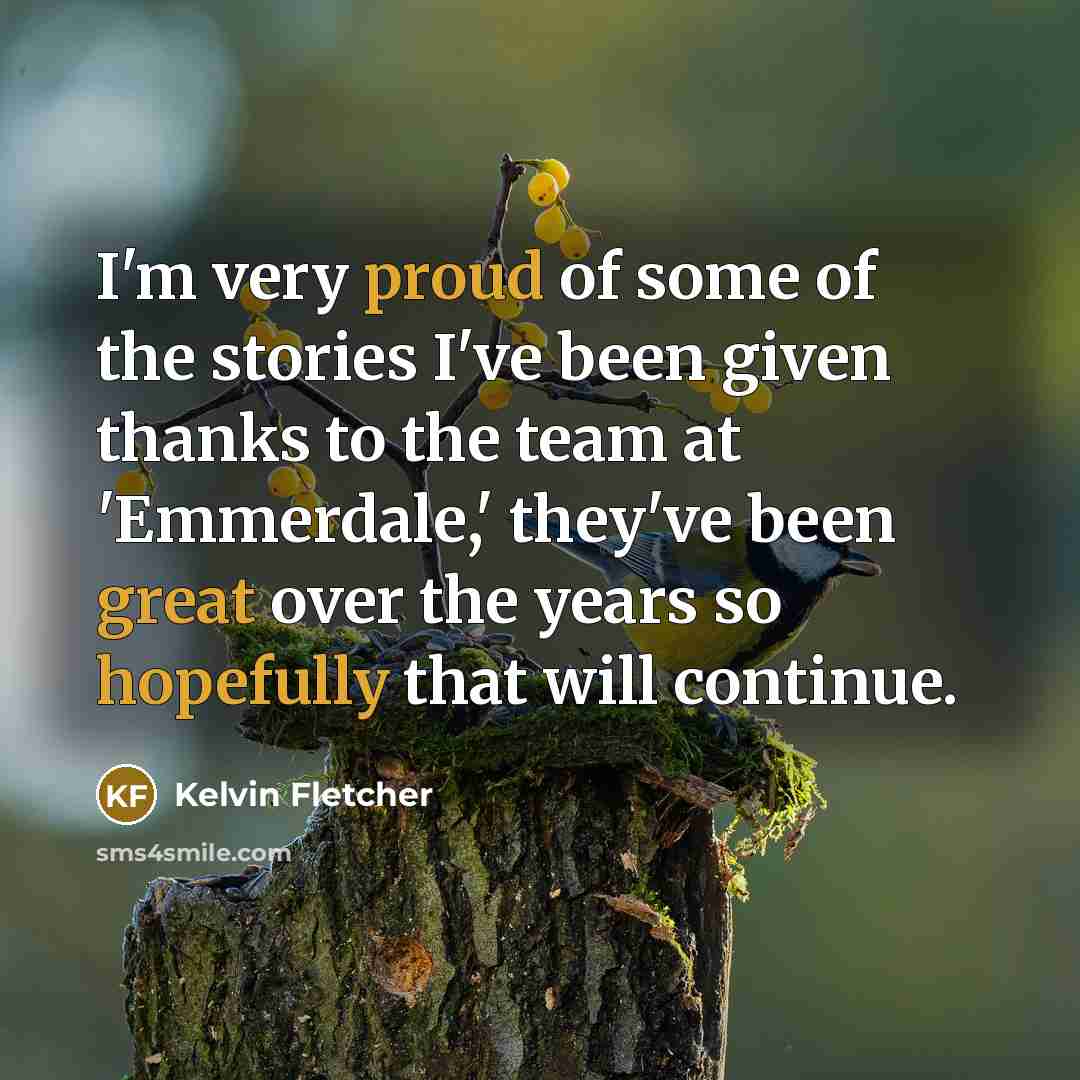 “I'm very proud of some of the stories I've been…” quote by Kelvin Fletcher