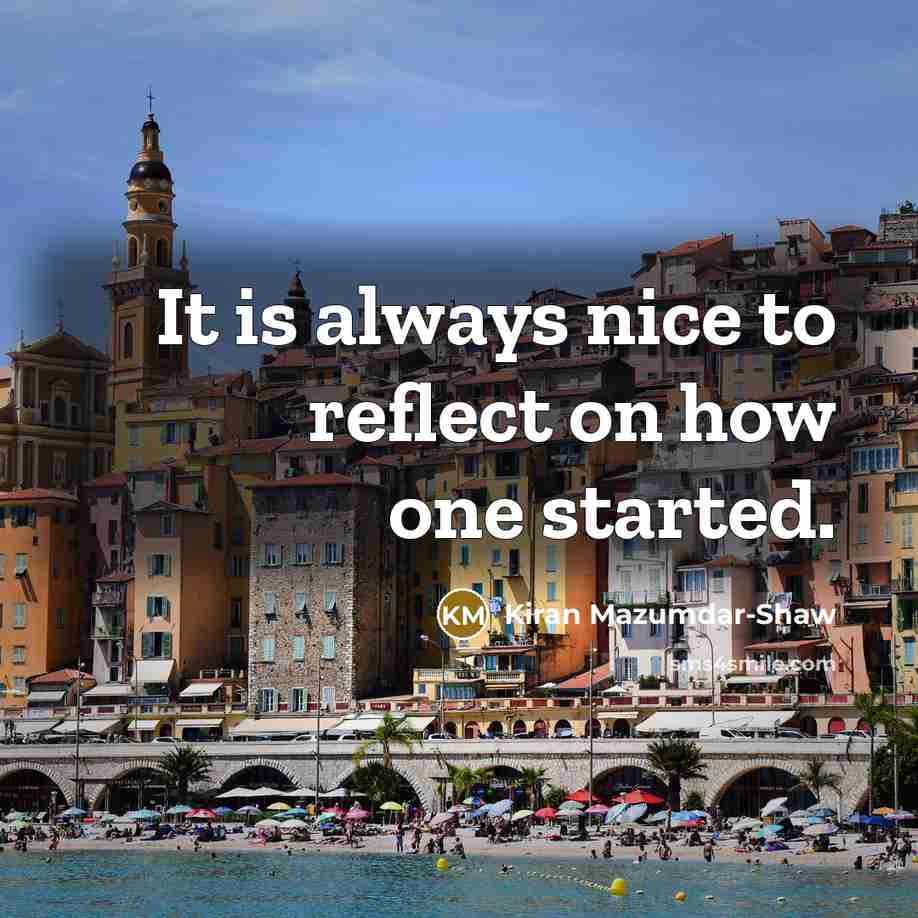 “It is always nice to reflect on how one started.…” quote by Kiran Mazumdar-Shaw