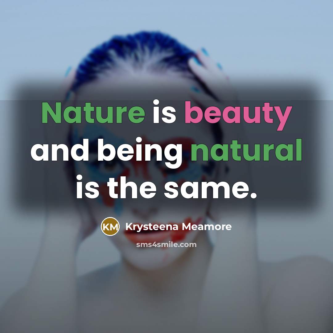 “Nature is beauty and being natural is the same.…” quote by Krysteena Meamore