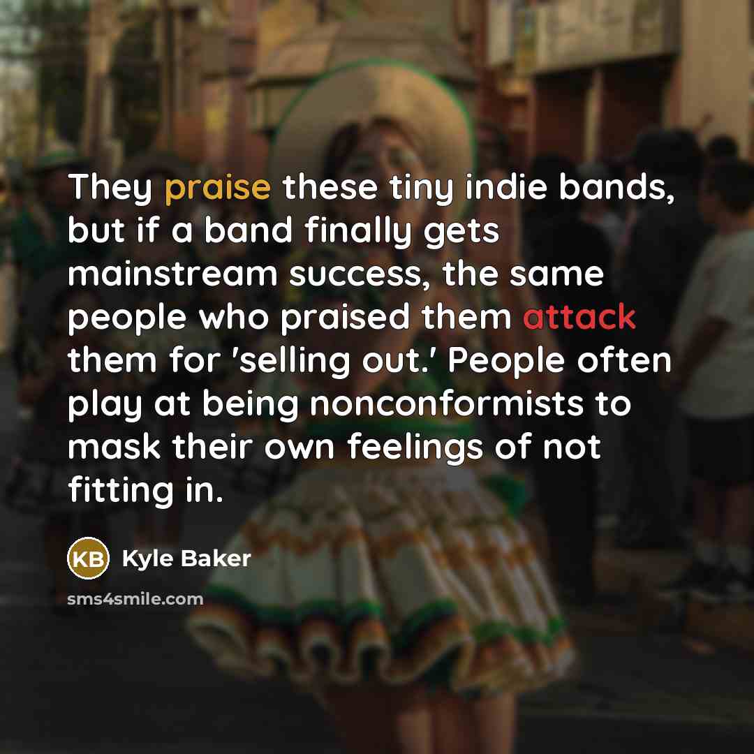 “They praise these tiny indie bands, but if a band…” quote by Kyle Baker