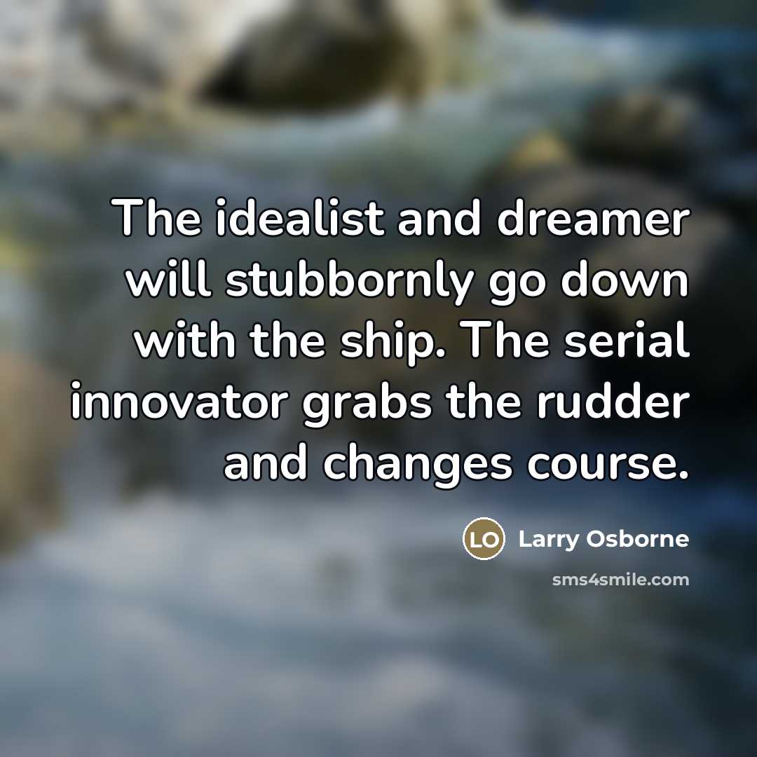 “The idealist and dreamer will stubbornly go down with the…” quote by Larry Osborne