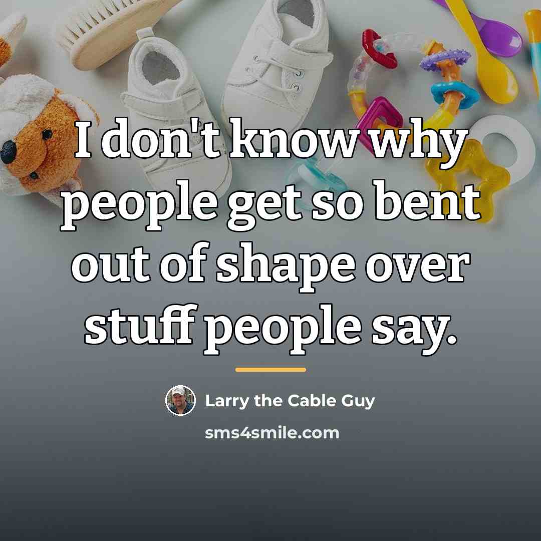 “I don't know why people get so bent out of…” quote by Larry the Cable Guy