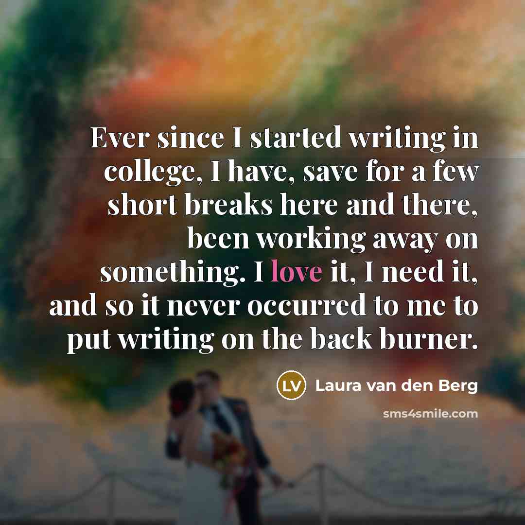 “Ever since I started writing in college, I have, save…” quote by Laura van den Berg