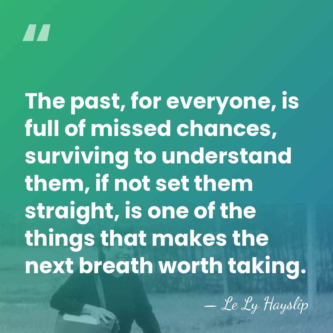 The past, for everyone, is full of missed chances, surviving to understand&hellip; - Le Ly Hayslip