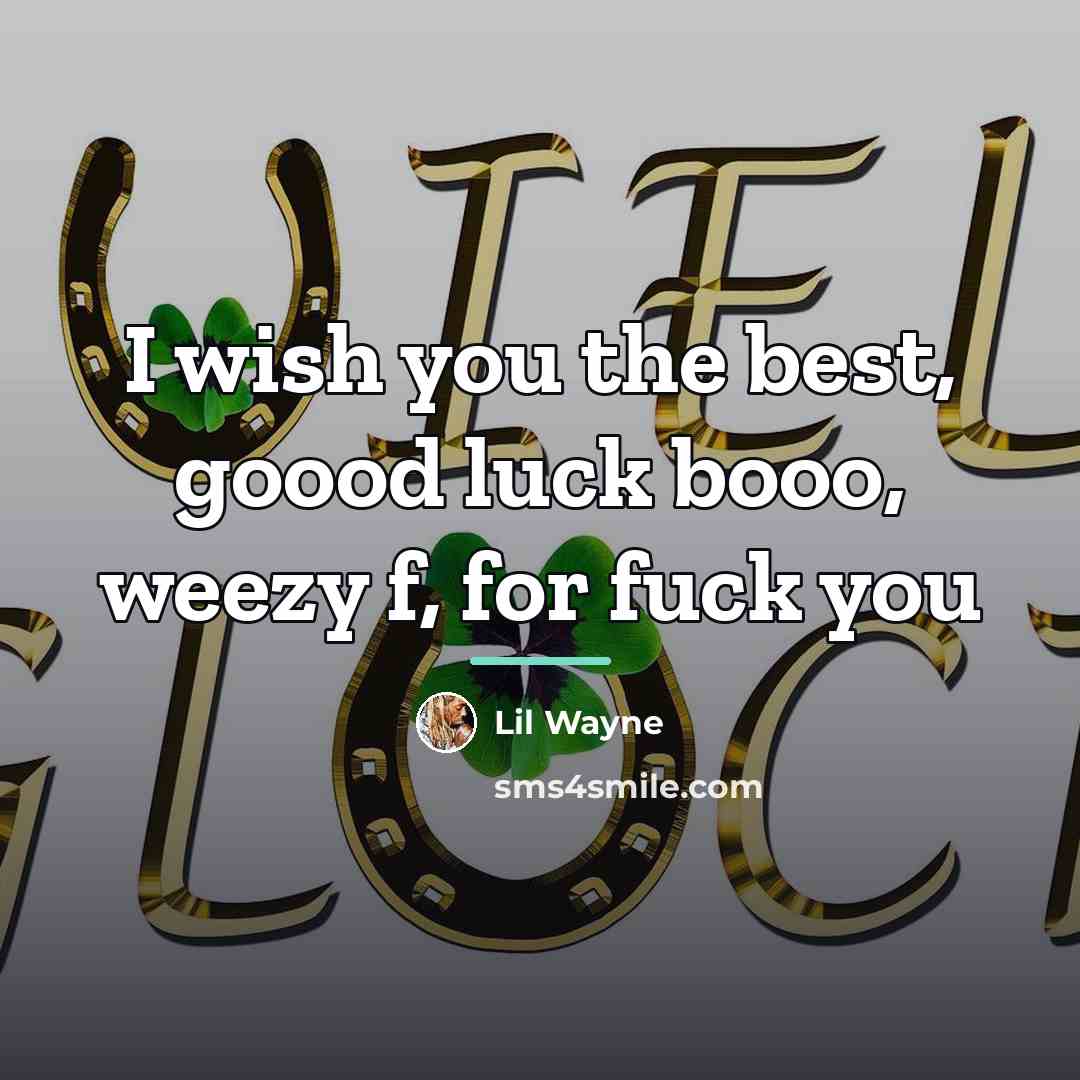 “I wish you the best, goood luck booo, weezy f,…” quote by Lil Wayne