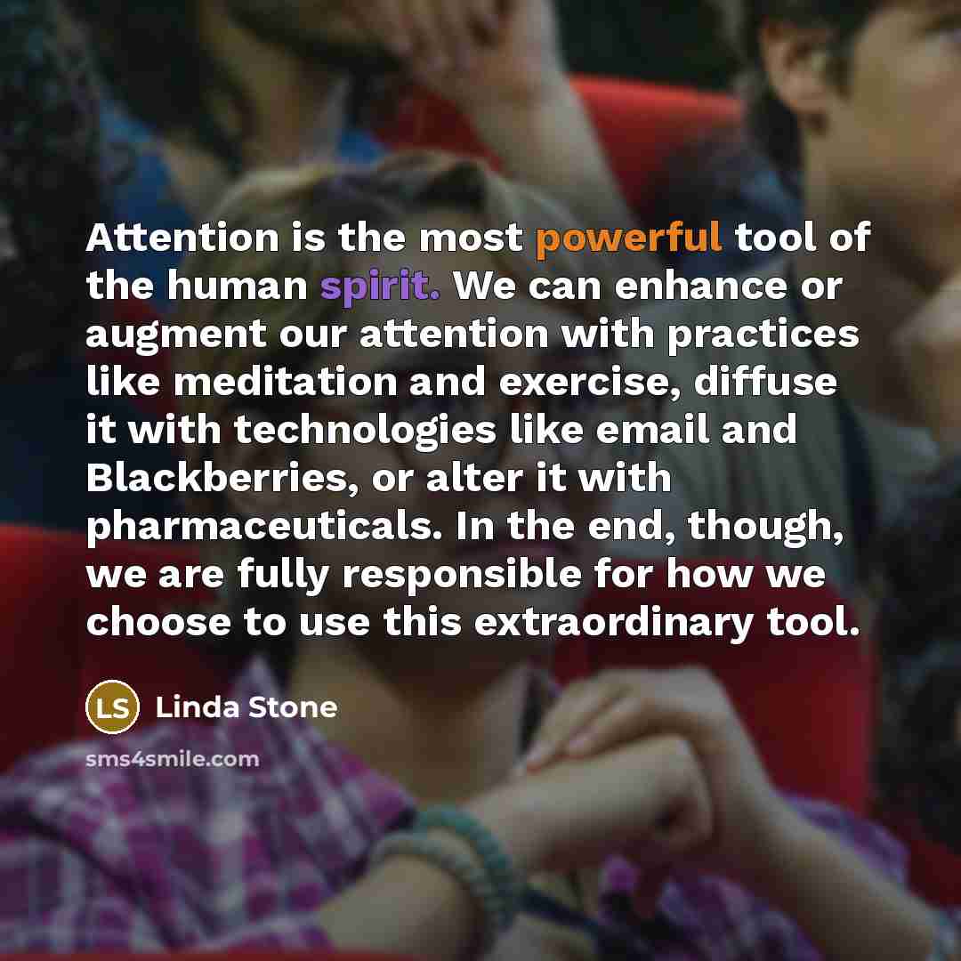 “Attention is the most powerful tool of the human spirit.…” quote by Linda Stone