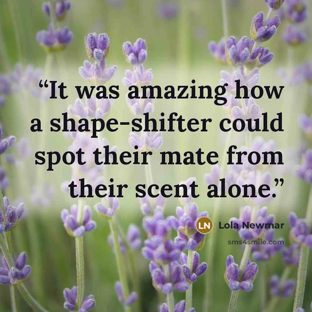“It was amazing how a shape-shifter could spot their mate from their scent alone.” quote by Lola Newmar