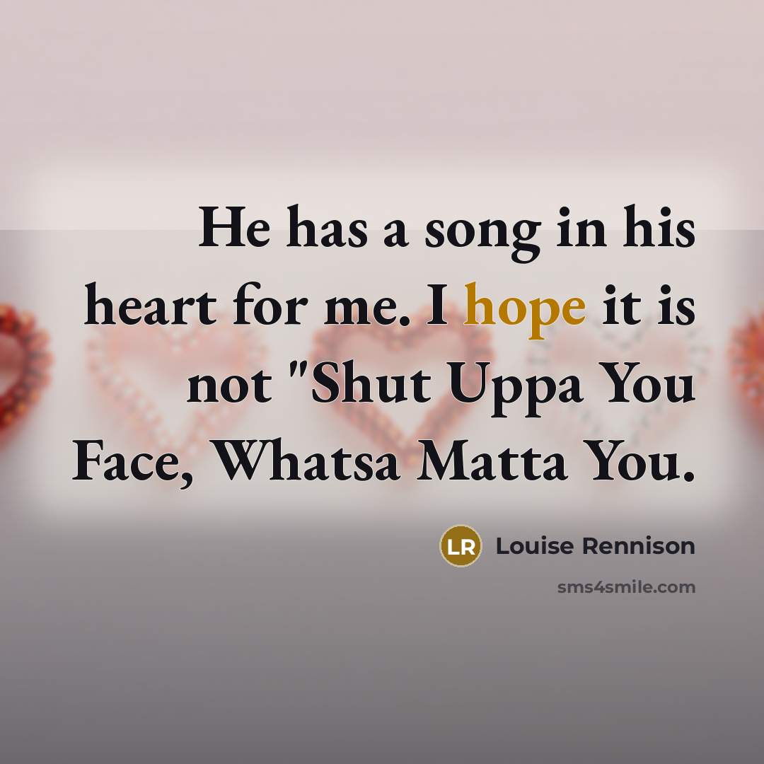 “He has a song in his heart for me. I…” quote by Louise Rennison