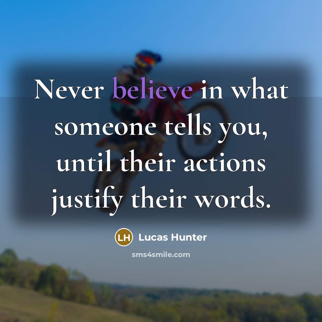 “Never believe in what someone tells you, until their actions…” quote by Lucas Hunter
