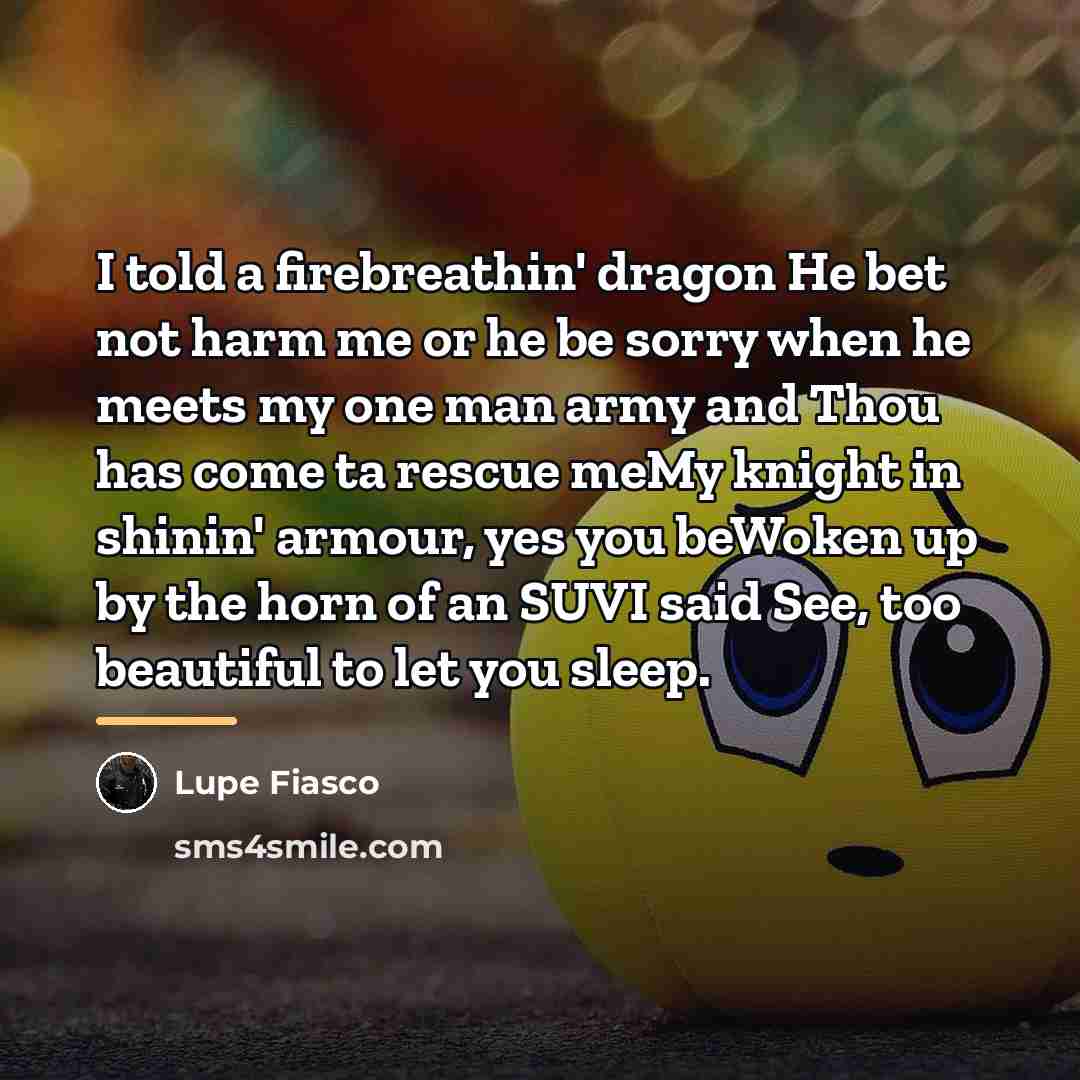 “I told a firebreathin' dragon He bet not harm me…” quote by Lupe Fiasco
