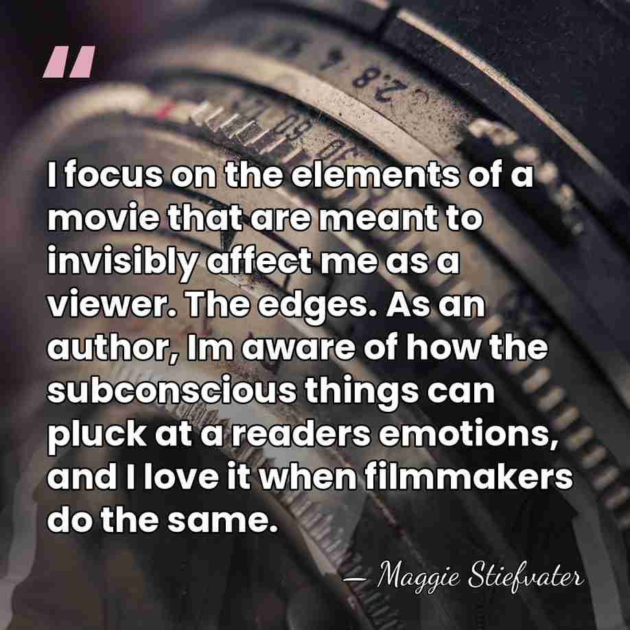 I focus on the elements of a movie that are meant to&hellip; - Maggie Stiefvater