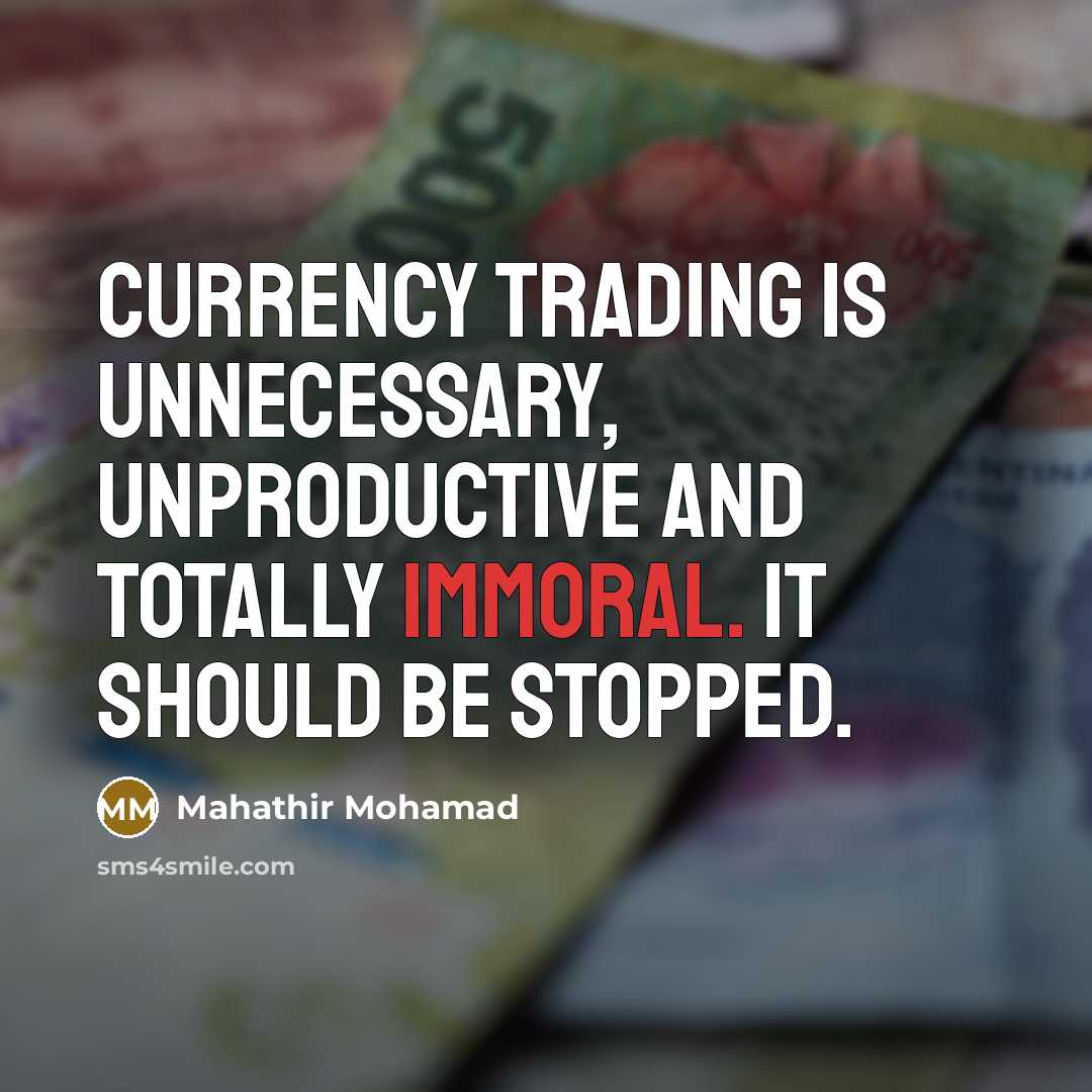 “Currency trading is unnecessary, unproductive and totally immoral. It should…” quote by Mahathir Mohamad