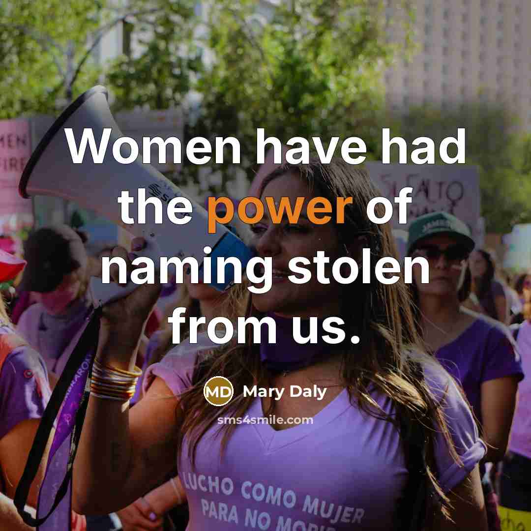 “Women have had the power of naming stolen from us.” quote by Mary Daly