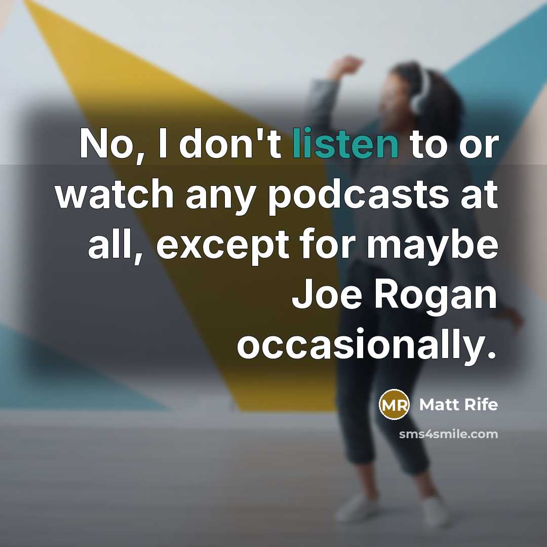 “No, I don't listen to or watch any podcasts at…” quote by Matt Rife