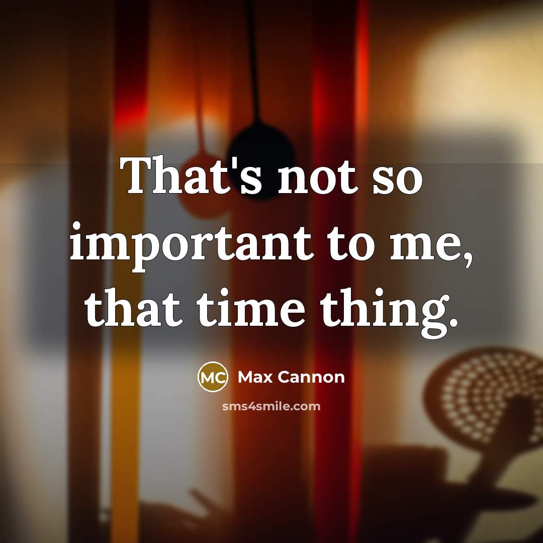 “That's not so important to me, that time thing.…” quote by Max Cannon